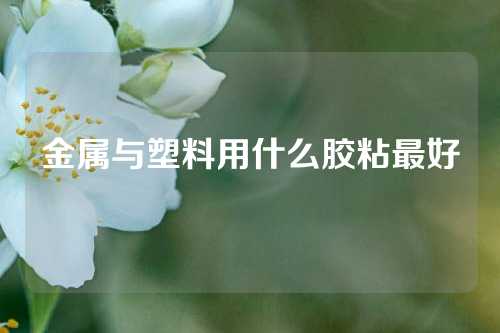 金属与塑料用什么胶粘最好
