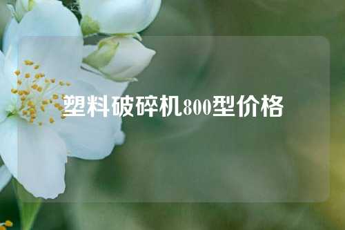 塑料破碎机800型价格